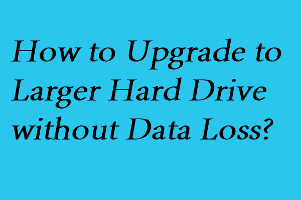 How to Upgrade to Larger Hard Drive Without Data Loss?
