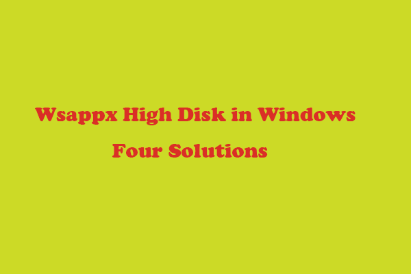 4 Solutions to Fix Wsappx High Disk Usage or High CPU