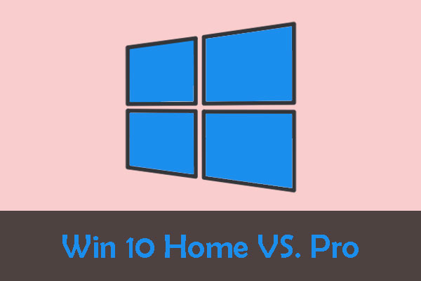 Windows 10 Home or Windows 10 Pro – Which One Is for You? - MiniTool  Partition Wizard