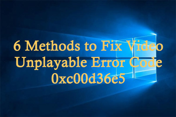 6 Methods to Fix Video Unplayable 0xc00d36e5 Error
