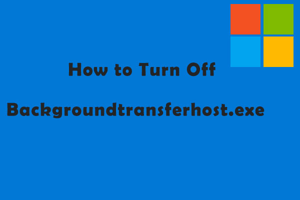 How to Turn Off Backgroundtransferhost.exe in Windows 10? - MiniTool ...