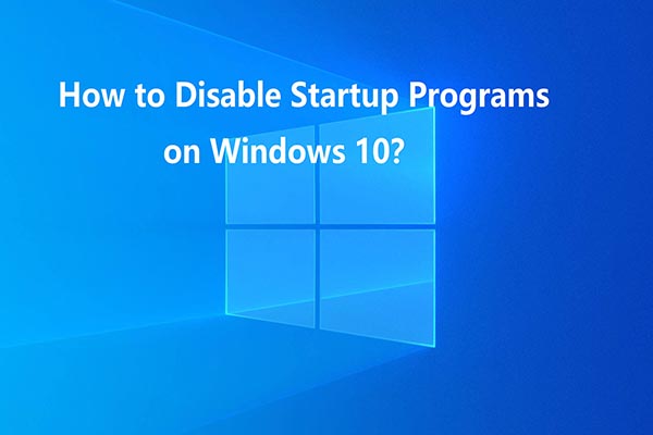 How to Disable Startup Programs Windows? Here Are Answers