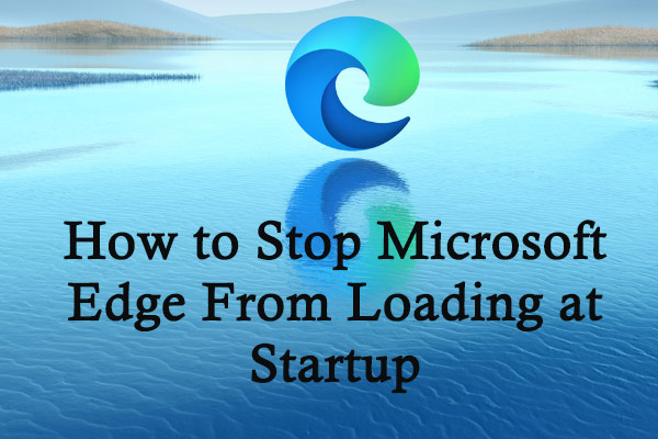 2 Ways to Stop Microsoft Edge From Loading at Startup on Windows