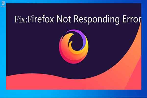 Firefox Not Responding? Here Are 4 Effective Fixes for You