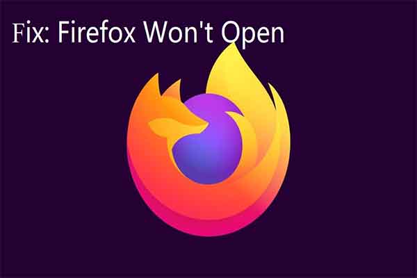 Firefox Won’t Open? Try These Methods to Fix It
