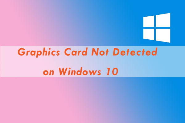 Solved Nvidia Graphics Card Not Detected on Windows 10 MiniTool