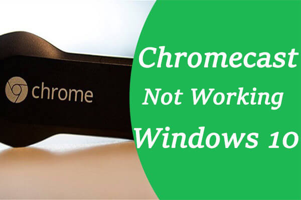 5 Methods to Fix Chromecast Not Working on Windows 10