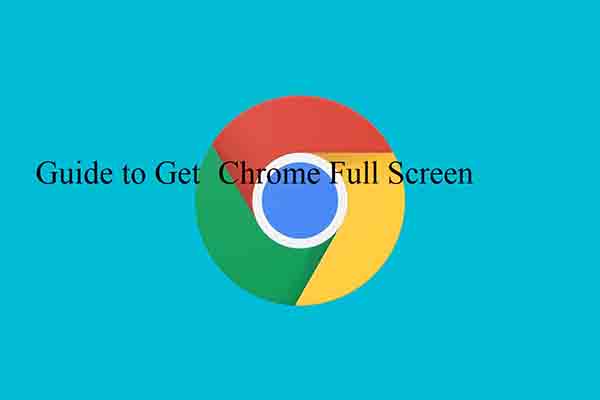 How to Get Chrome Full Screen? Here Are Answers for You