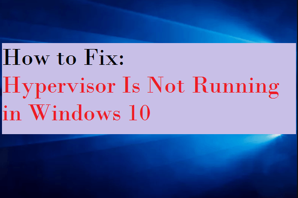 How to Fix: Hypervisor Is Not Running in Windows 10
