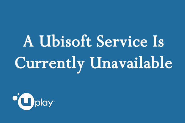 Quickly Fix: A Ubisoft Service Is Currently Unavailable - MiniTool 