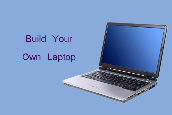 How to Build Your Own Laptop [A Step-By-Step Guide]