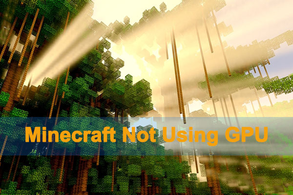 Minecraft Not Using GPU Top 4 Methods to Fix This Issue MiniTool