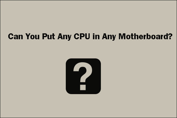 Can You Put Any CPU in Any Motherboard? No, You Can’t!