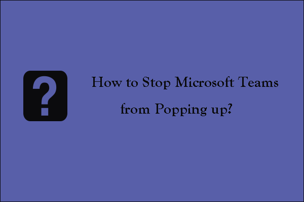 How to Stop Microsoft Teams from Popping up? A Quick Guide