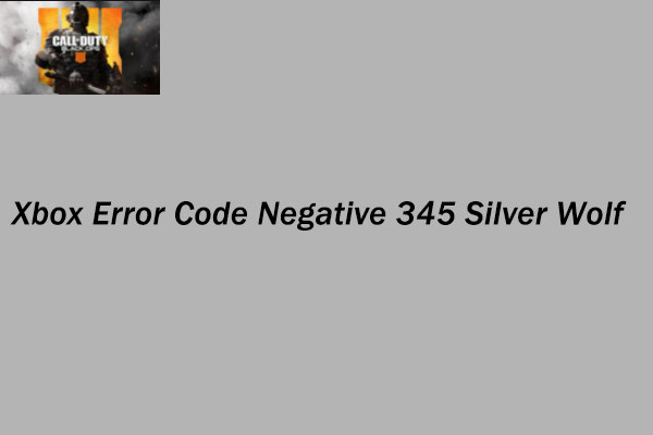 Negative 345 Silver Wolf Black Ops 4 How to Fix Xbox Error Code Negative 345 Silver Wolf? - MiniTool