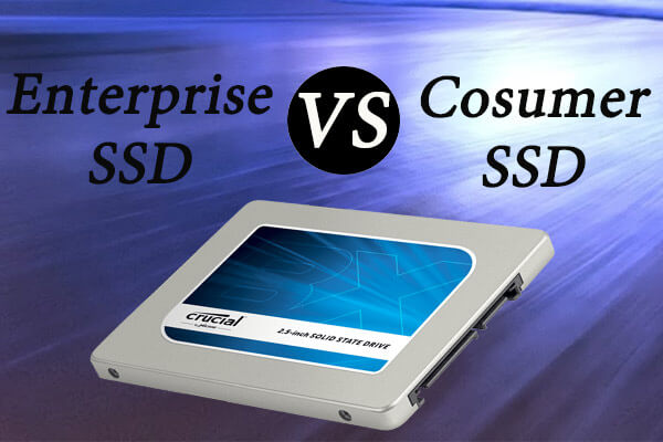 Enterprise SSD vs Consumer SSD, Which One Is Your Best Choice