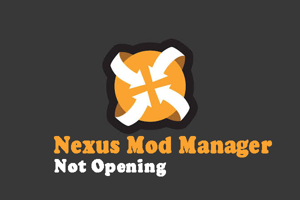 Nexus Mod Manager Not Opening? Top 5 Methods to Fix It - MiniTool