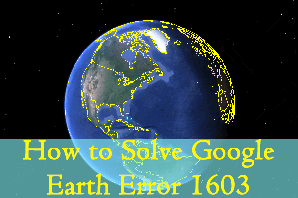 [Full Guide] How to Solve Google Earth Error 1603