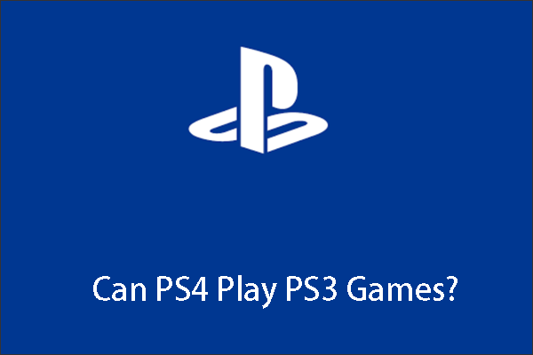 Can You Play PS2 PS3 Games On Your PS4 Get The Answer Now MiniTool 
