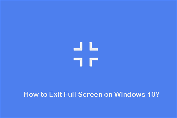 How to Exit Full Screen on Windows 10? Three Ways Included