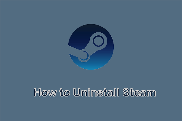 How to Uninstall Steam on Windows PCs? [A Detailed Tutorial]