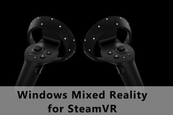 What Is Windows Mixed Reality for SteamVR? How to Use It?
