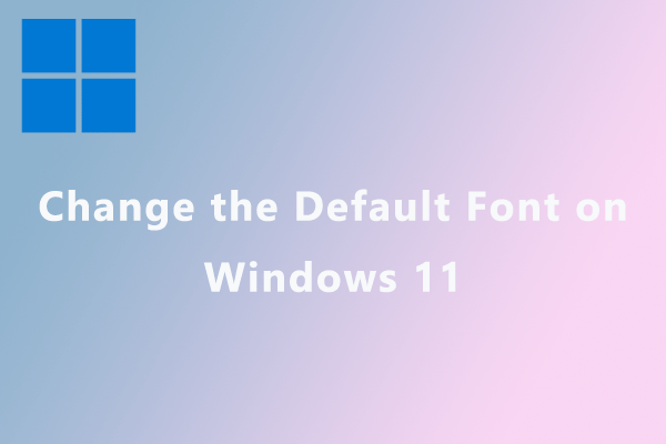 How to Change the Default Font on Windows 11? Read This Post