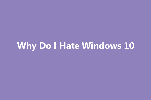 veltalende etnisk Problemer Why Do I Hate Windows 10? Here Are Reasons! - MiniTool Partition Wizard