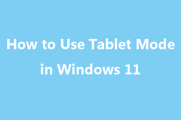 How to Turn On/Off Tablet Mode in Windows 11 - MiniTool Partition