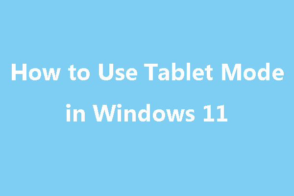 How to Turn On/Off Tablet Mode in Windows 11 - MiniTool Partition Wizard