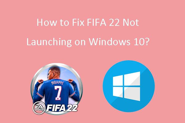 How to Fix FIFA 22 Not Launching on Windows 10? - MiniTool Partition Wizard