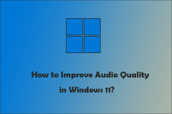 How to Improve Audio Quality in Windows 11? Here Are 4 Tricks