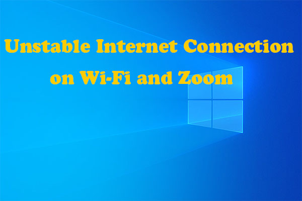 Fix Unstable Internet Connection Issue: Two Cases [Wi-Fi & Zoom]