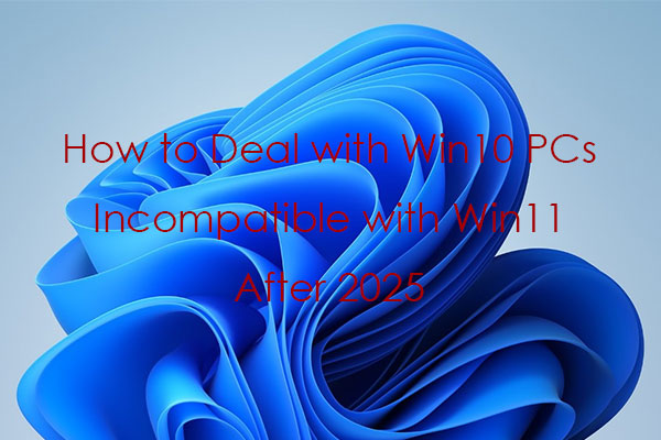 How to Deal with Win10 PCs Incompatible with Win11 After 2025
