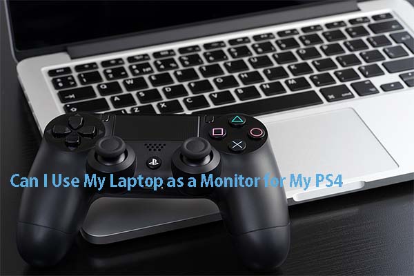 mængde af salg Fæstning Åben Can I Use My Laptop as a Monitor for My PS4? Check Answers Now! - MiniTool  Partition Wizard