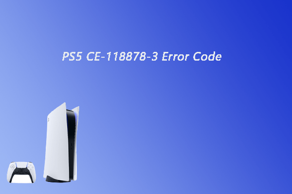 What Is the PS5 CE-118878-3 Error Code? How to Deal with It?