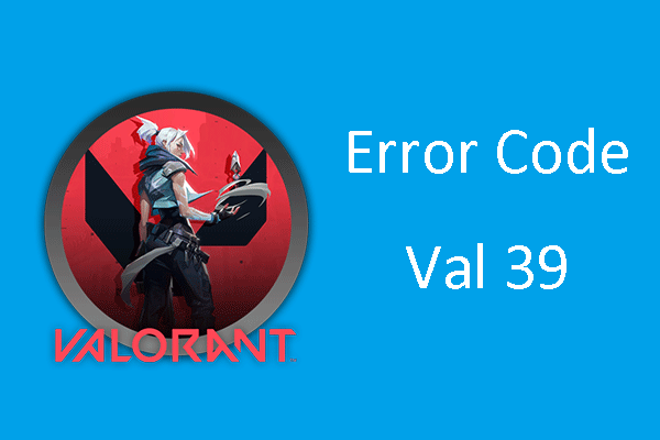 What Is Valorant Error Code 39 & How to Fix Error Code Val 39?