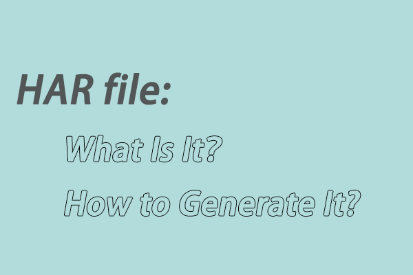 HAR File: What Is It & How to Generate It?