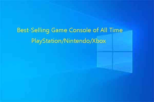 11 Best-selling Consoles of All Time from PlayStation/Xbox/Switch -  MiniTool Partition Wizard