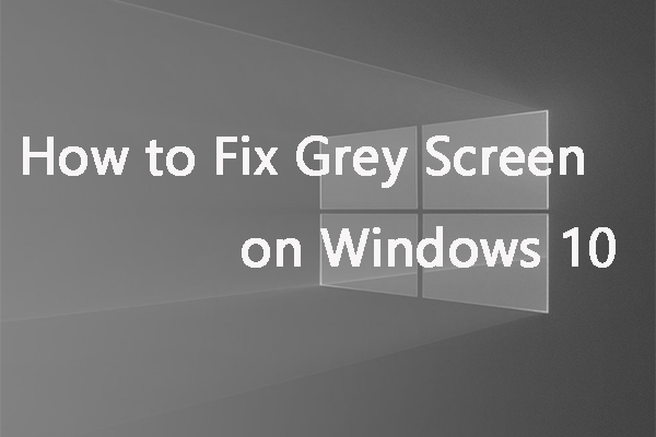 How to Fix Grey Screen on Windows 10? Here Is a Guide for You!
