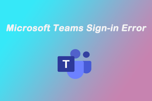 4 Solutions to Microsoft Teams Sign-in Error - Have a Try