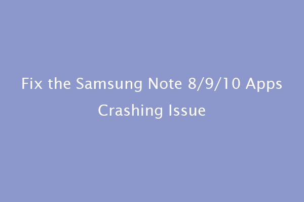3 Easy Ways to Fix the Samsung Note 8/9/10 Apps Crashing Issue