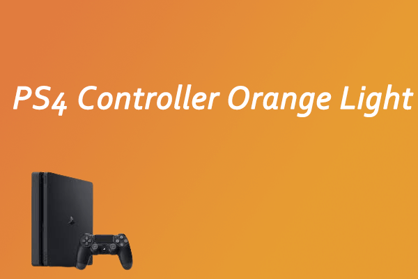 How to Fix PS4 Controller Orange Light? Try These Solutions