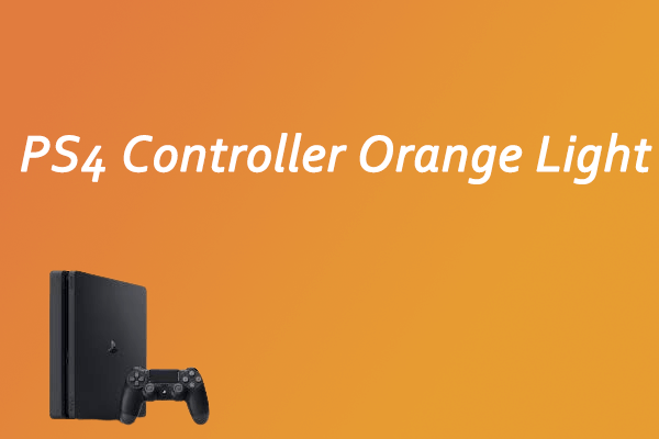 How to Fix PS4 Controller Orange Light? Try These Solutions MiniTool Partition Wizard