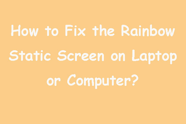 How to Fix the Rainbow Static Screen on Laptop or Computer?
