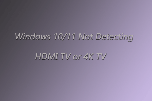 4 Best Ways for Windows 10/11 Not Detecting HDMI TV or 4K TV