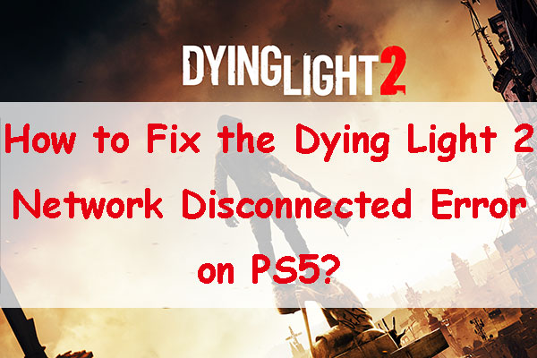 Dying Light 2 Network Disconnected PS5-How to Fix - MiniTool Partition  Wizard