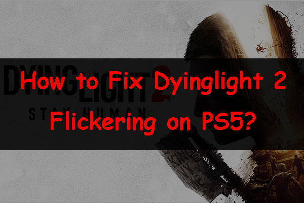 Dying Light 2 PS5 Flickering-How to Fix - MiniTool Partition Wizard
