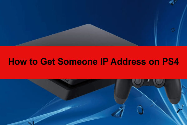 PS4 IP Tracker: How to Get Someone IP Address on PS4? [4 Ways]