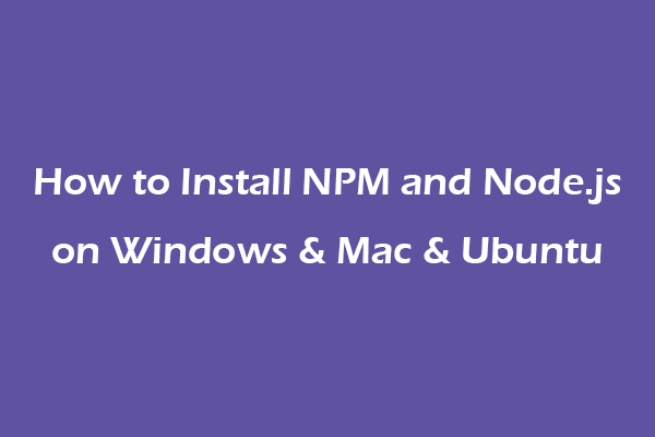 How to Install NPM and Node.js on Windows & Mac & Ubuntu